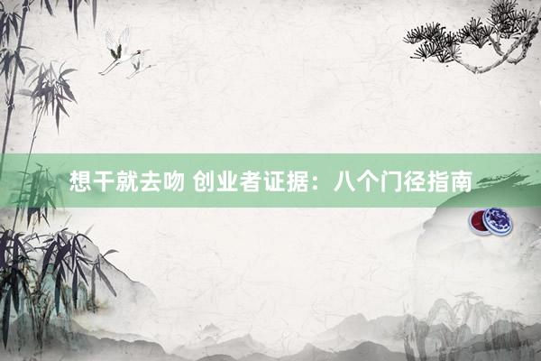 想干就去吻 创业者证据：八个门径指南