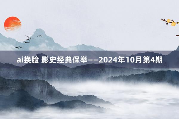 ai换脸 影史经典保举——2024年10月第4期